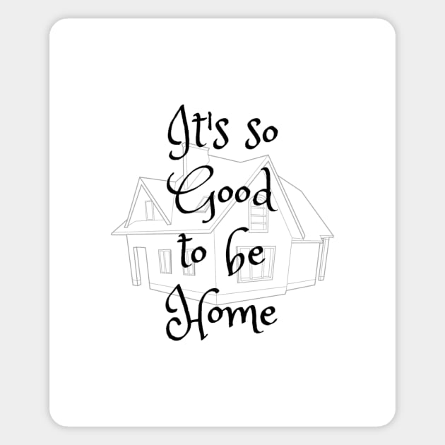 It is Good To Be Home Magnet by Siraj Decors